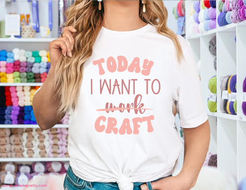 Today I Want To Craft Shirt | Trendy Short Sleeve T-Shirt | Crafty Girl Tee | Cute Women's Tee | Woman's Shirt | T-Shirt | Tees