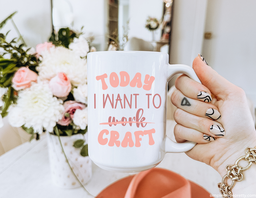 Today I want to Craft Mug | 15oz Mug | Craft Life Mug | I Love Crafting Mug | Craft Room Mug