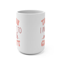 Load image into Gallery viewer, Today I want to Craft Mug | 15oz Mug | Craft Life Mug | I Love Crafting Mug | Craft Room Mug