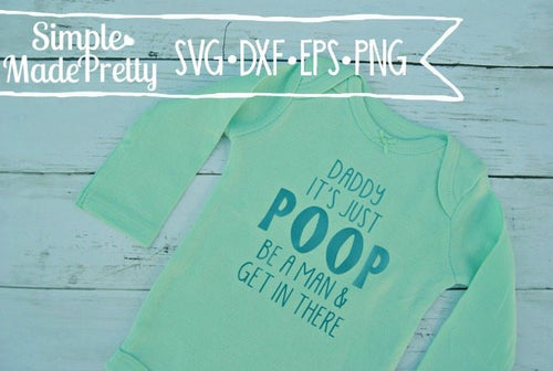 Daddy, It's Just Poop Be A Man And Get In There SVG, DXF, EPS, & Png Cut File - Cricut, Silhouette