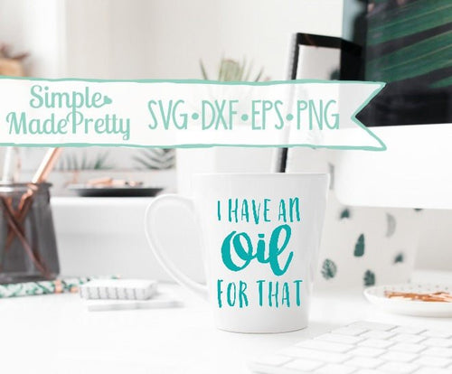 I Have An Oil For That SVG, DXF, EPS, & Png - Cut File -Cricut, Silhouette
